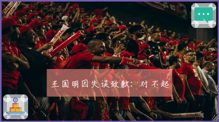 王国明因失误致歉：对不起