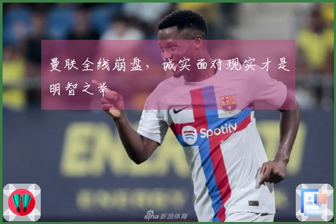 曼联全线崩盘，诚实面对现实才是明智之举