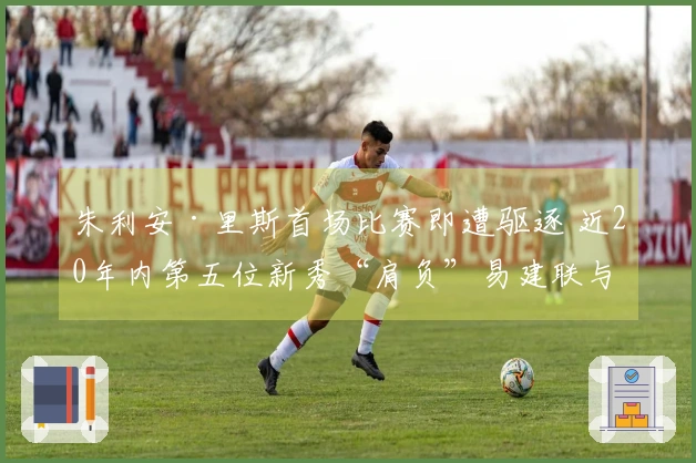 朱利安·里斯首场比赛即遭驱逐 近20年内第五位新秀“肩负”易建联与埃迪的重任