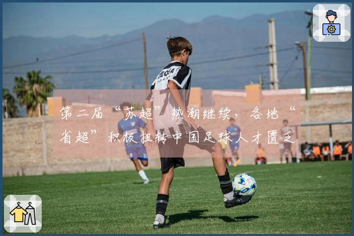 第二届“苏超”热潮继续，各地“省超”积极扭转中国足球人才匮乏的局面