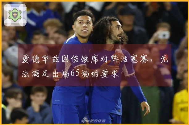 爱德华兹因伤缺席对阵活塞赛，无法满足出场65场的要求